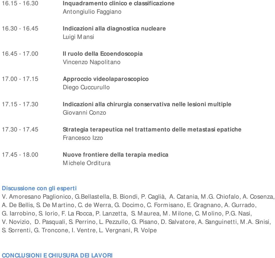 45 Strategia terapeutica nel trattamento delle metastasi epatiche Francesco Izzo 17.45-18.00 Nuove frontiere della terapia medica Michele Orditura Discussione con gli esperti V.