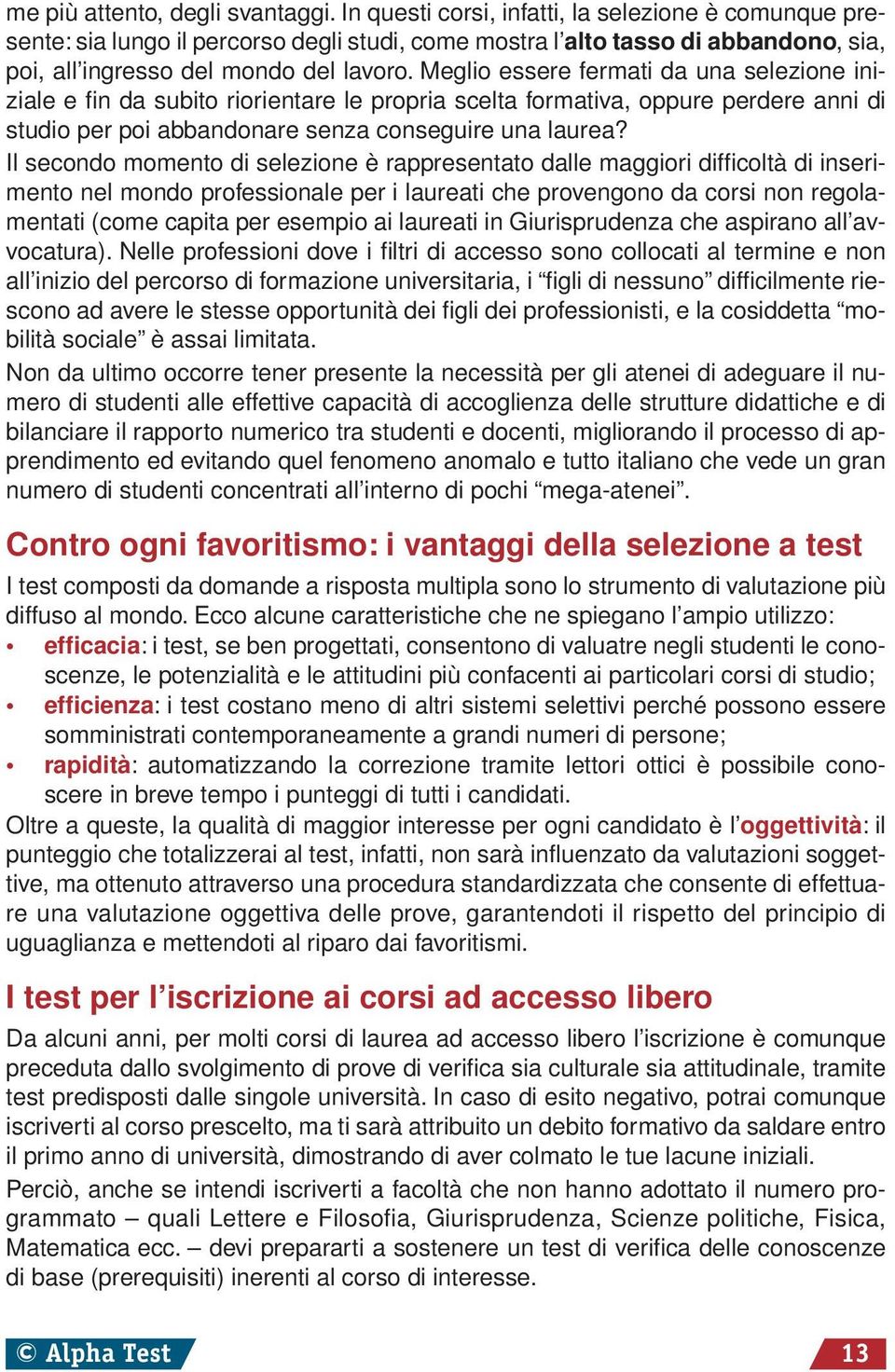 Meglio essere fermati da una selezione iniziale e fin da subito riorientare le propria scelta formativa, oppure perdere anni di studio per poi abbandonare senza conseguire una laurea?