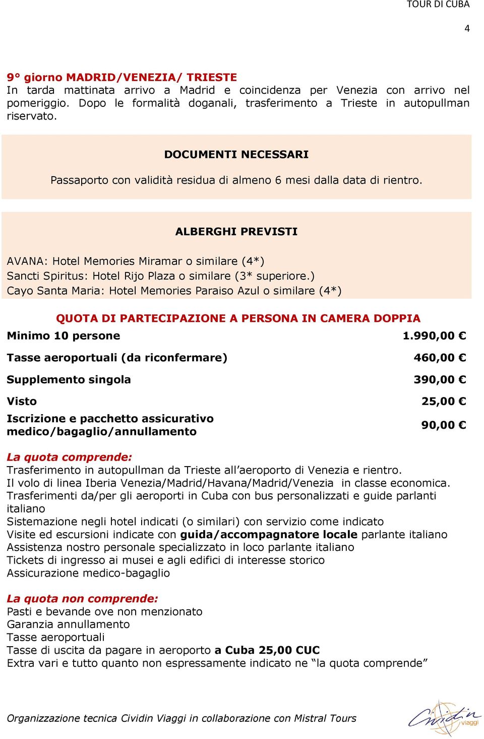 ALBERGHI PREVISTI AVANA: Hotel Memories Miramar o similare (4*) Sancti Spiritus: Hotel Rijo Plaza o similare (3* superiore.