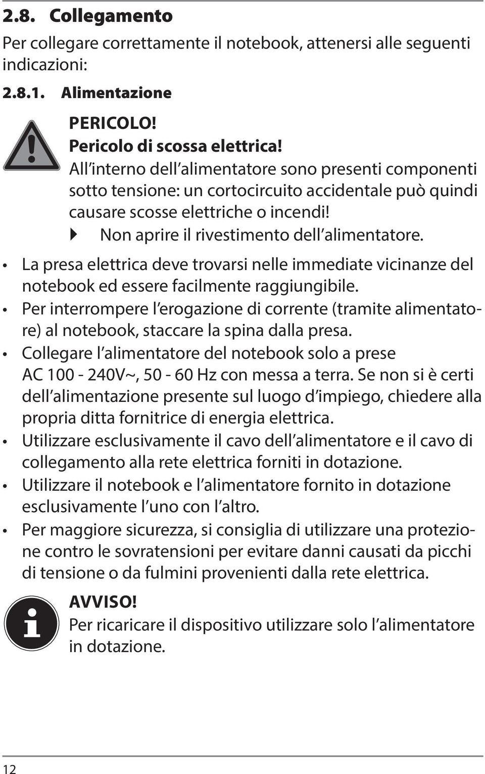 La presa elettrica deve trovarsi nelle immediate vicinanze del notebook ed essere facilmente raggiungibile.