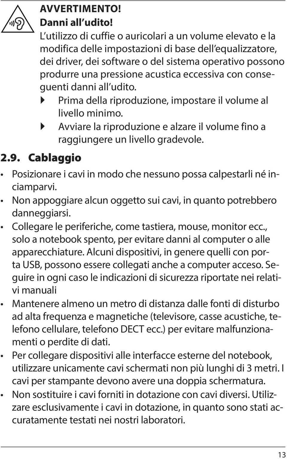 acustica eccessiva con conseguenti danni all udito. Prima della riproduzione, impostare il volume al 2.9. Cablaggio livello minimo.