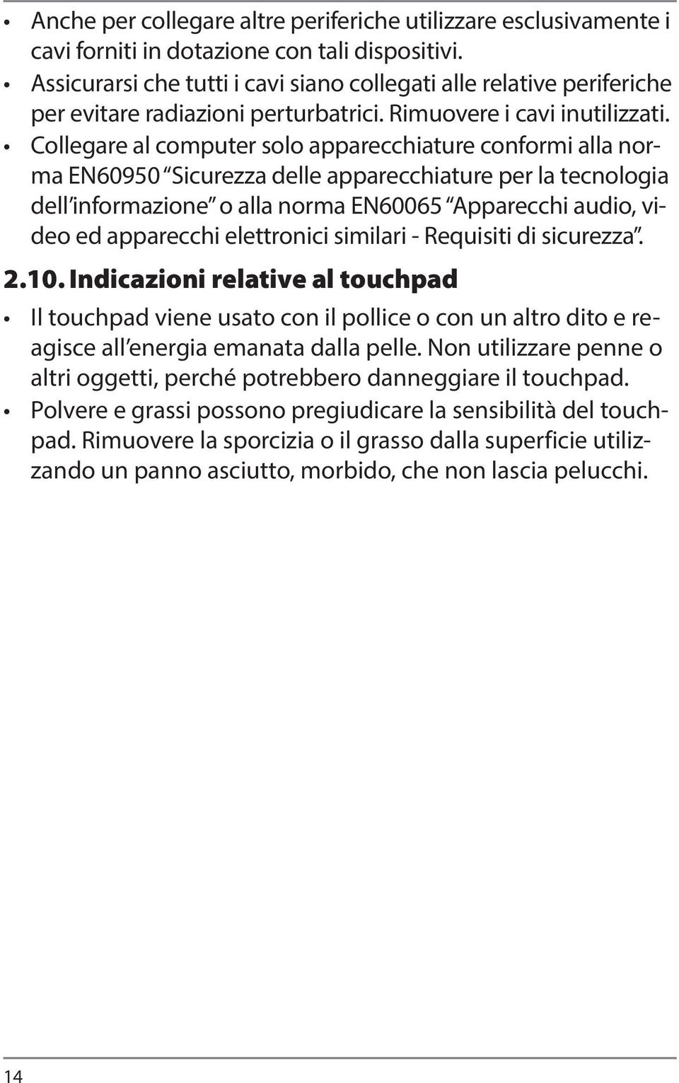 Collegare al computer solo apparecchiature conformi alla norma EN60950 Sicurezza delle apparecchiature per la tecnologia dell informazione o alla norma EN60065 Apparecchi audio, video ed apparecchi