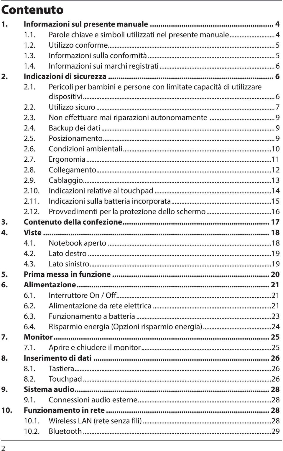 Non effettuare mai riparazioni autonomamente... 9 2.4. Backup dei dati... 9 2.5. Posizionamento... 9 2.6. Condizioni ambientali...10 2.7. Ergonomia...11 2.8. Collegamento...12 2.9. Cablaggio...13 2.