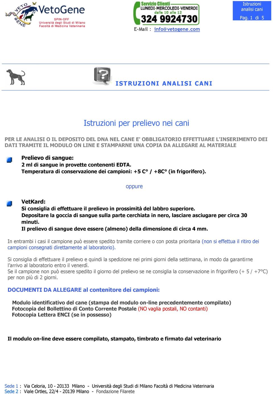 oppure VetKard: Si consiglia di effettuare il prelievo in prossimità del labbro superiore. Depositare la goccia di sangue sulla parte cerchiata in nero, lasciare asciugare per circa 30 minuti.