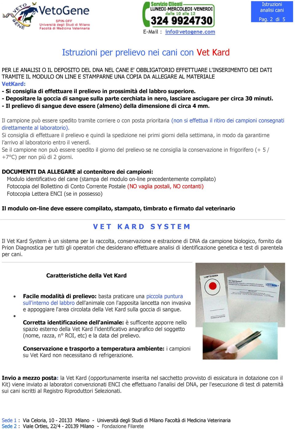 - Depositare la goccia di sangue sulla parte cerchiata in nero, lasciare asciugare per circa 30 minuti. - Il prelievo di sangue deve essere (almeno) della dimensione di circa 4 mm.