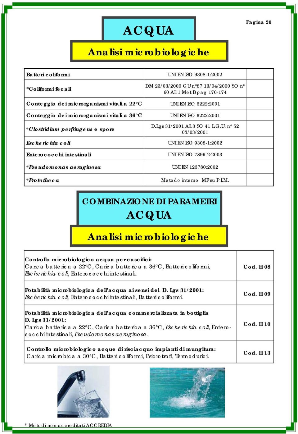 I.M. COMBINAZIONE DI PARAMETRI ACQUA Analisi microbiologiche Controllo microbiologico acqua per caseifici: Carica batterica a 22 C, Carica batterica a 36 C, Batteri coliformi, Escherichia coli,