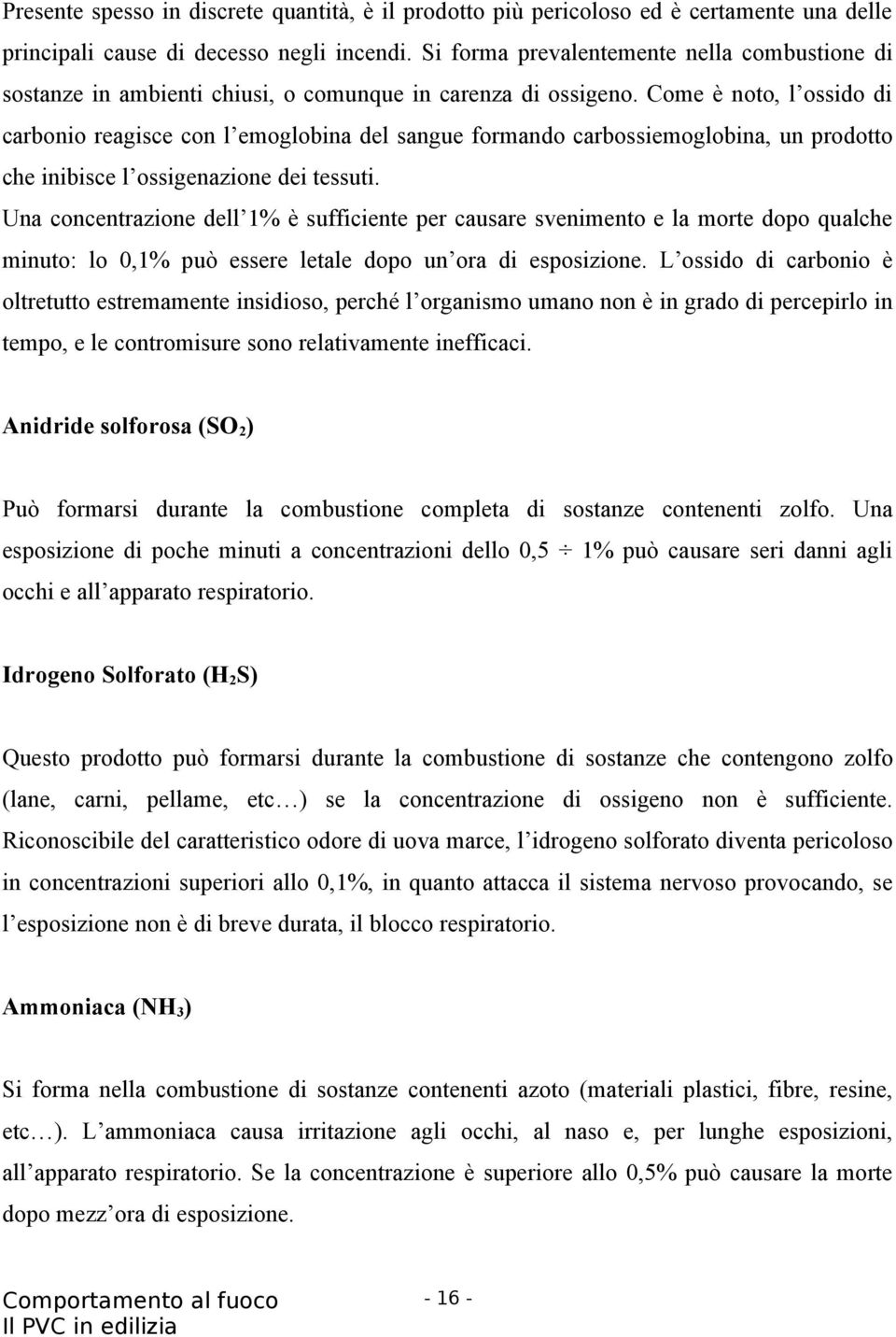 Come è noto, l ossido di carbonio reagisce con l emoglobina del sangue formando carbossiemoglobina, un prodotto che inibisce l ossigenazione dei tessuti.