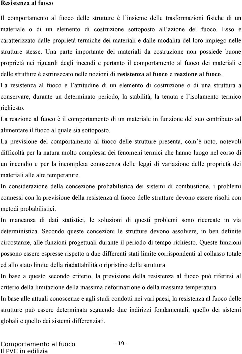 Una parte importante dei materiali da costruzione non possiede buone proprietà nei riguardi degli incendi e pertanto il comportamento al fuoco dei materiali e delle strutture è estrinsecato nelle