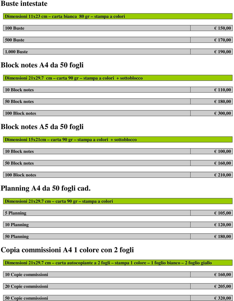 sottoblocco 10 Block notes 100,00 50 Block notes 160,00 100 Block notes 210,00 Planning A4 da 50 fogli cad. Dimensioni 21x29.