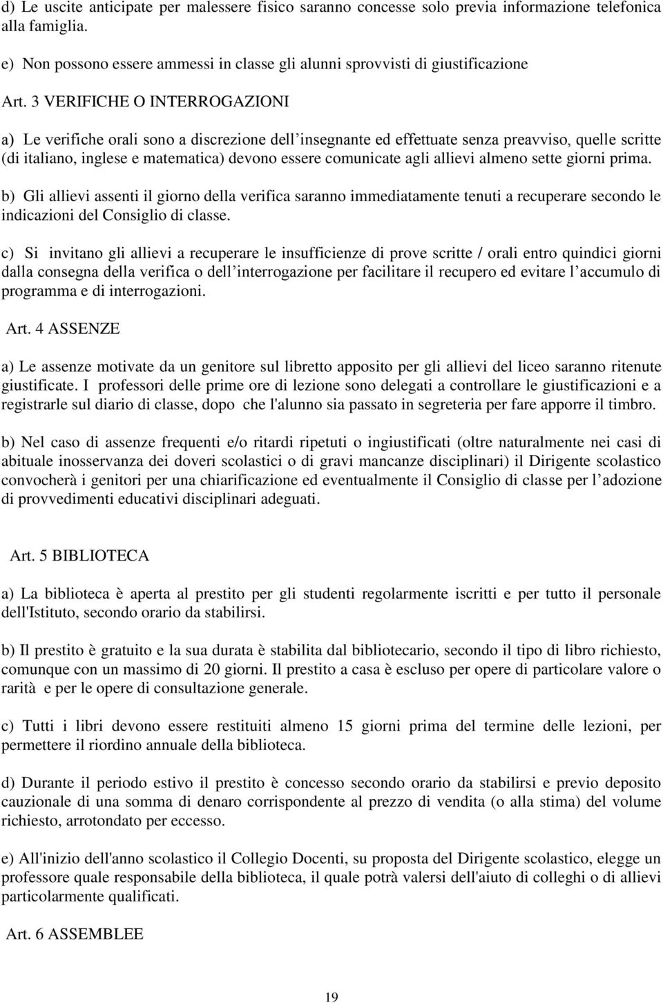 allievi almeno sette giorni prima. b) Gli allievi assenti il giorno della verifica saranno immediatamente tenuti a recuperare secondo le indicazioni del Consiglio di classe.