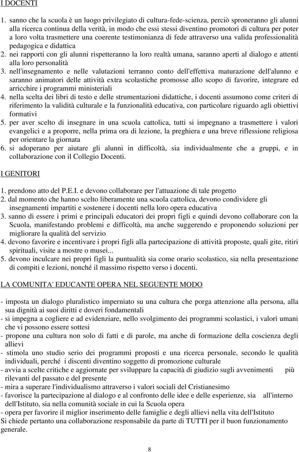 a loro volta trasmettere una coerente testimonianza di fede attraverso una valida professionalità pedagogica e didattica 2.