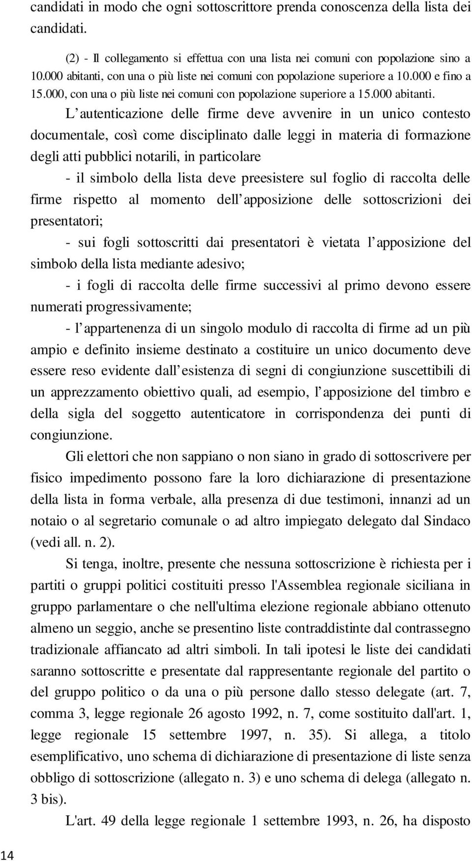 con una o più liste nei comuni con popolazione superiore a 10.000 e fino a 15.000, con una o più liste nei comuni con popolazione superiore a 15.000 abitanti.