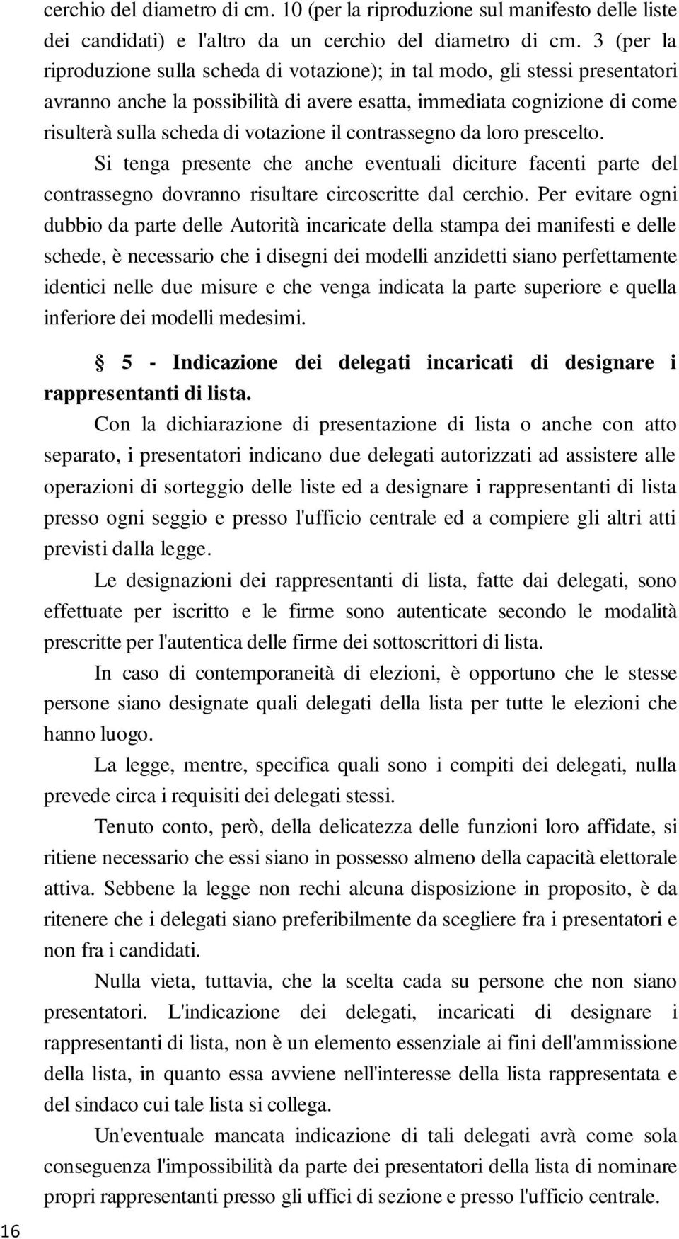 il contrassegno da loro prescelto. Si tenga presente che anche eventuali diciture facenti parte del contrassegno dovranno risultare circoscritte dal cerchio.