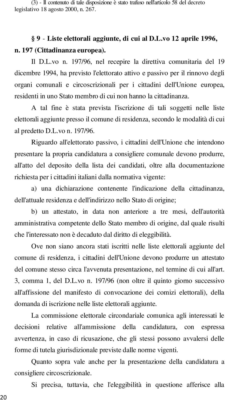 197/96, nel recepire la direttiva comunitaria del 19 dicembre 1994, ha previsto l'elettorato attivo e passivo per il rinnovo degli organi comunali e circoscrizionali per i cittadini dell'unione