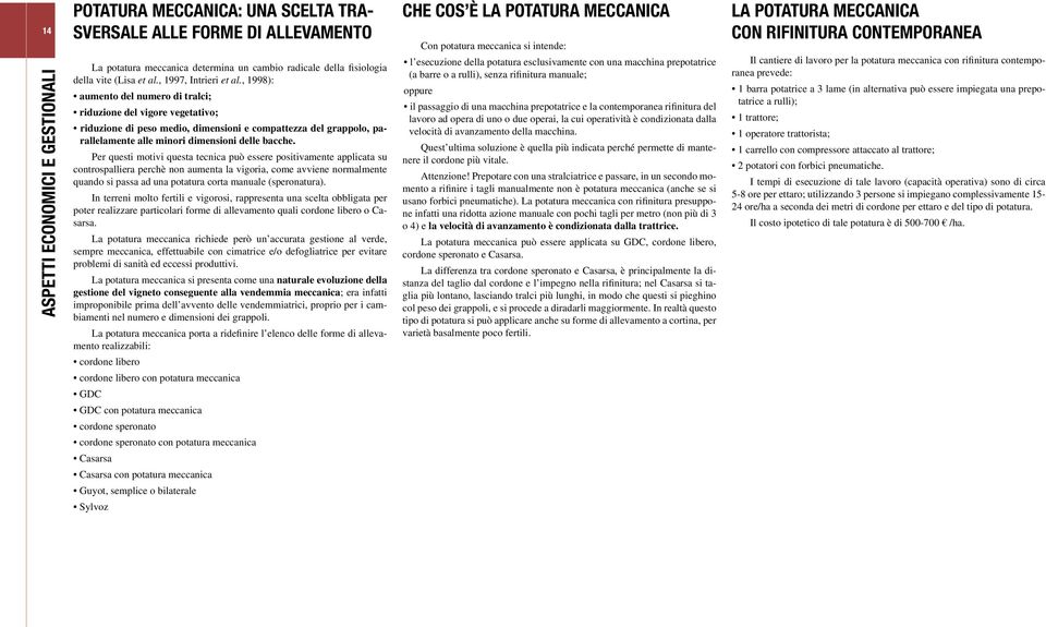 , 1998): aumento del numero di tralci; riduzione del vigore vegetativo; riduzione di peso medio, dimensioni e compattezza del grappolo, parallelamente alle minori dimensioni delle bacche.