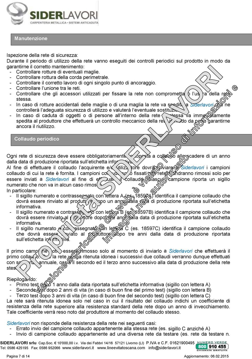 - Controllare che gli accessori utilizzati per fissare la rete non compromettano l usura della rete stessa.