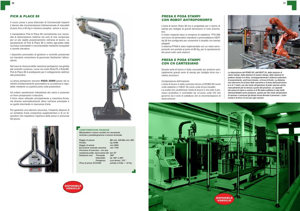 Lo spostamento di Pick & Place 80 è inoltre agevolato dalla sua base autostabile e movimentabile mediante transpallet o carrello elevatore.