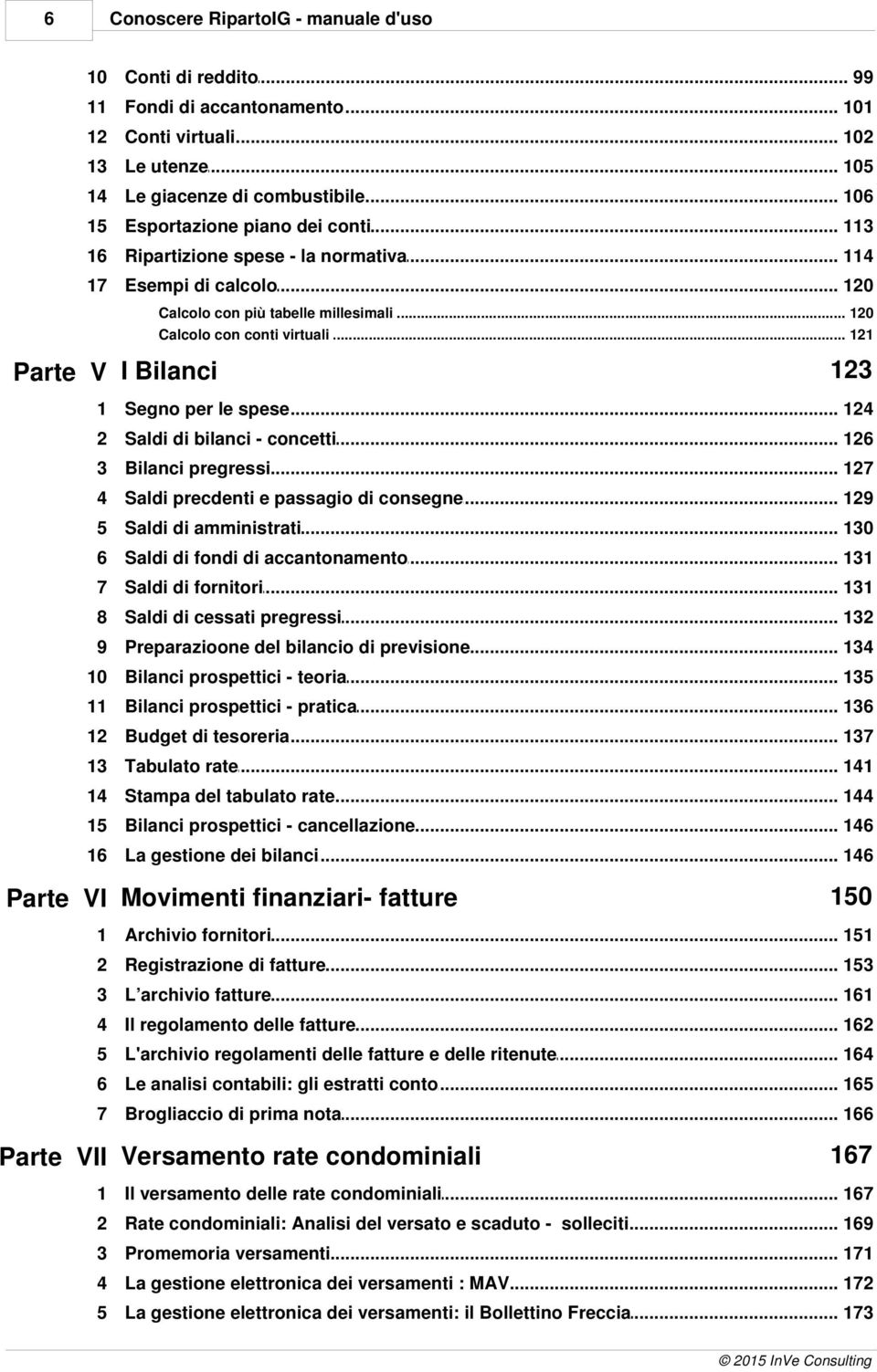 .. conti virtuali 121 Parte V I Bilanci 123 1 Segno per... le spese 124 2 Saldi di... bilanci - concetti 126 127 3 Bilanci... pregressi 4 Saldi precdenti... e passagio di consegne 129 5 Saldi di.