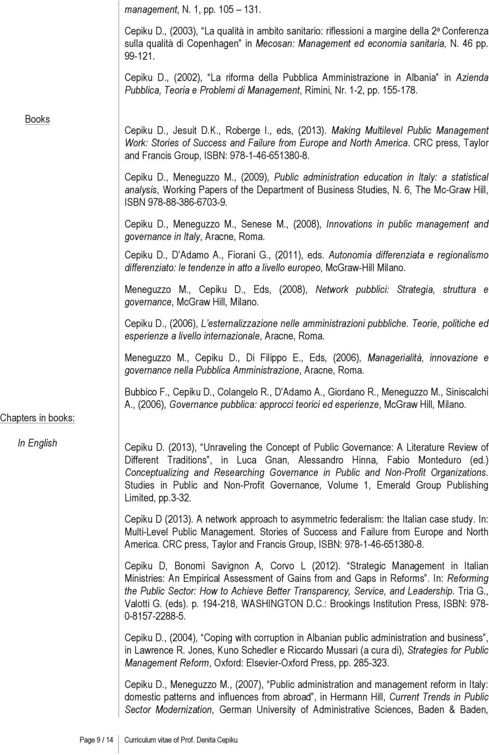 , (2002), La riforma della Pubblica Amministrazione in Albania in Azienda Pubblica, Teoria e Problemi di Management, Rimini, Nr. 1-2, pp. 155-178. Books Cepiku D., Jesuit D.K., Roberge I.