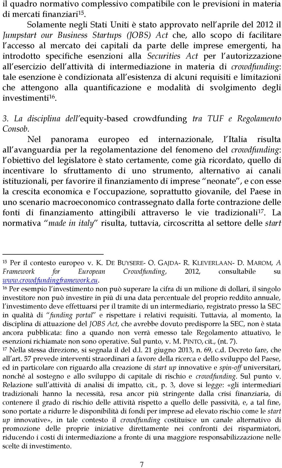 emergenti, ha introdotto specifiche esenzioni alla Securities Act per l autorizzazione all esercizio dell attività di intermediazione in materia di crowdfunding: tale esenzione è condizionata all