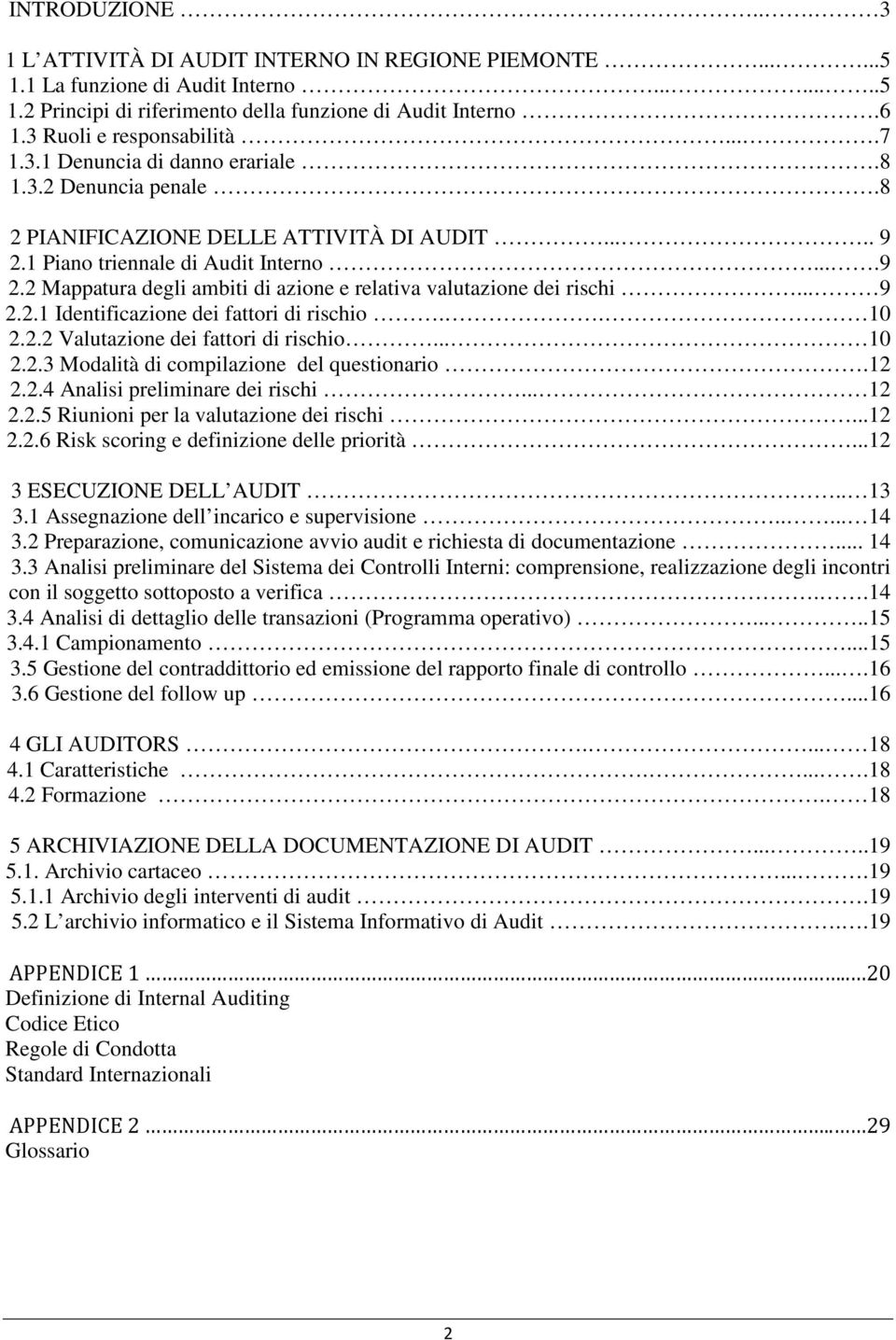 1 Piano triennale di Audit Interno....9 2.2 Mappatura degli ambiti di azione e relativa valutazione dei rischi... 9 2.2.1 Identificazione dei fattori di rischio.. 10 2.2.2 Valutazione dei fattori di rischio.