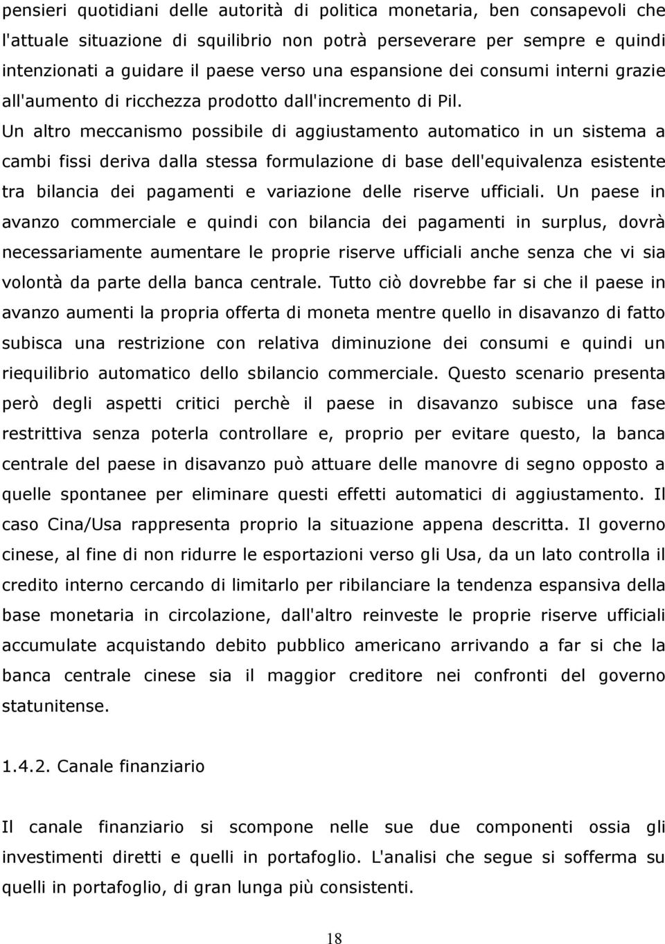 Un altro meccanismo possibile di aggiustamento automatico in un sistema a cambi fissi deriva dalla stessa formulazione di base dell'equivalenza esistente tra bilancia dei pagamenti e variazione delle