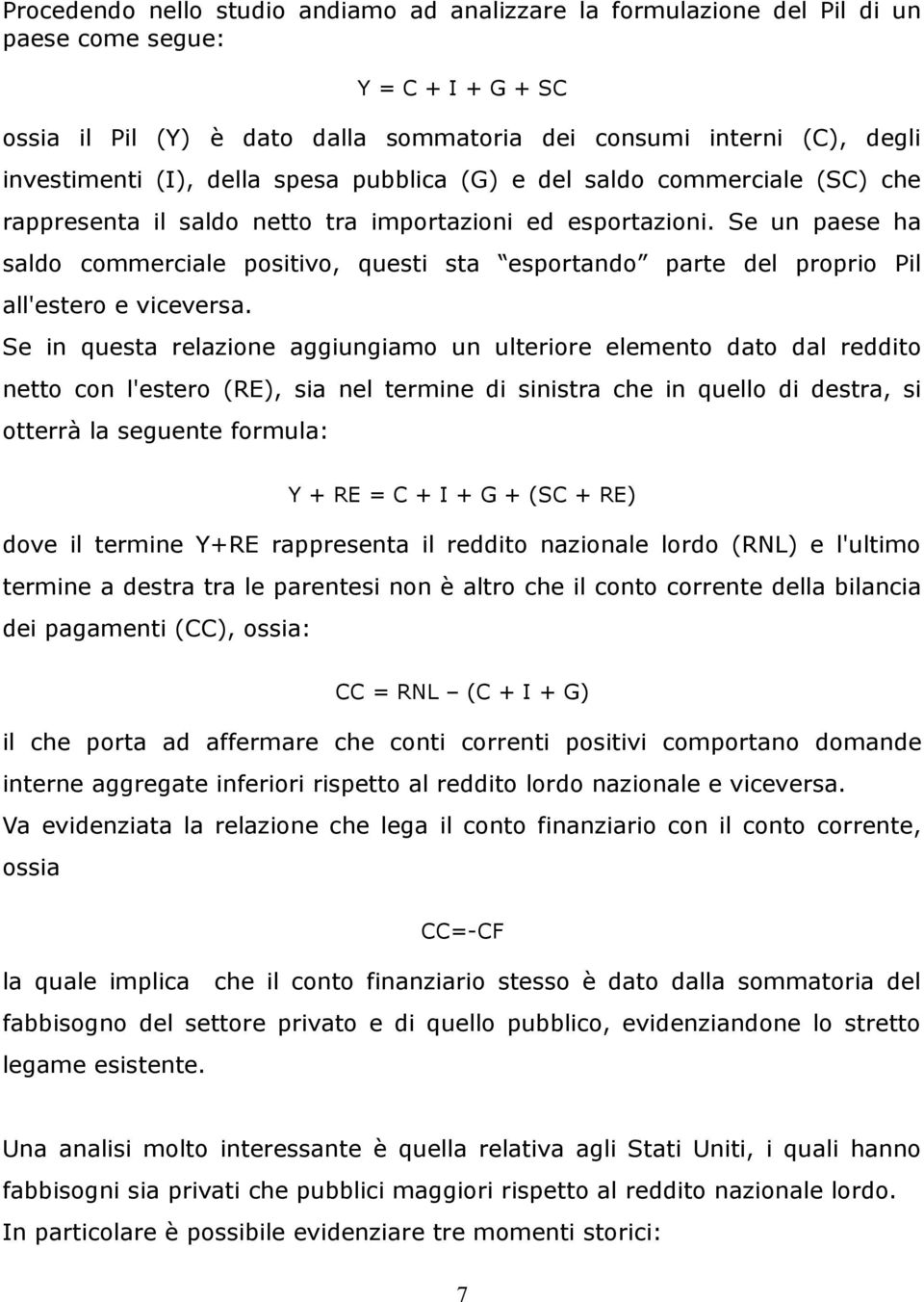 Se un paese ha saldo commerciale positivo, questi sta esportando parte del proprio Pil all'estero e viceversa.