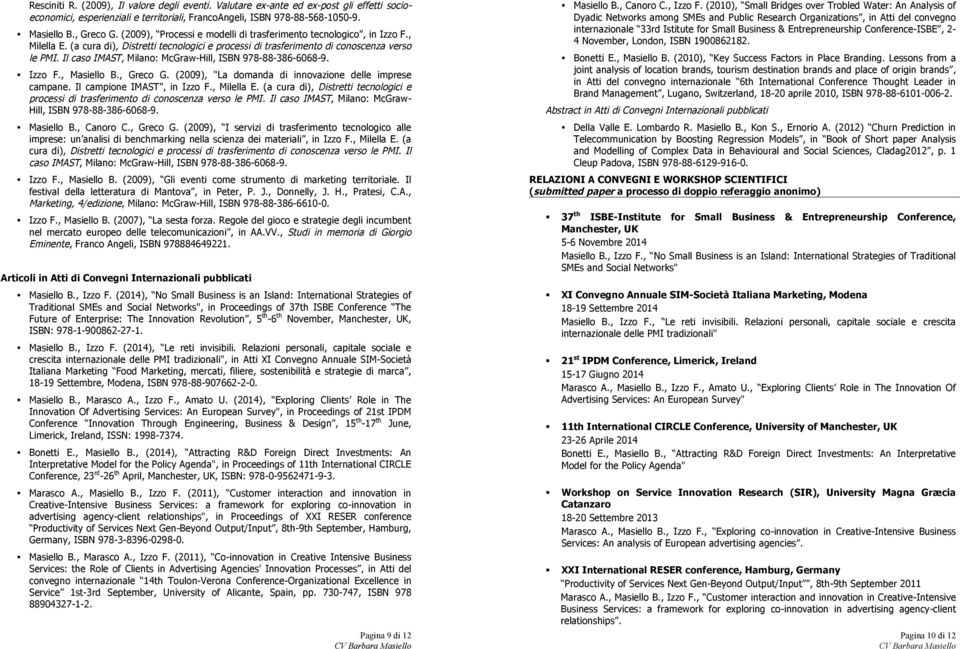 Il caso IMAST, Milano: McGraw-Hill, ISBN 978-88-386-6068-9. Izzo F., Masiello B., Greco G. (2009), La domanda di innovazione delle imprese campane. Il campione IMAST, in Izzo F., Milella E.