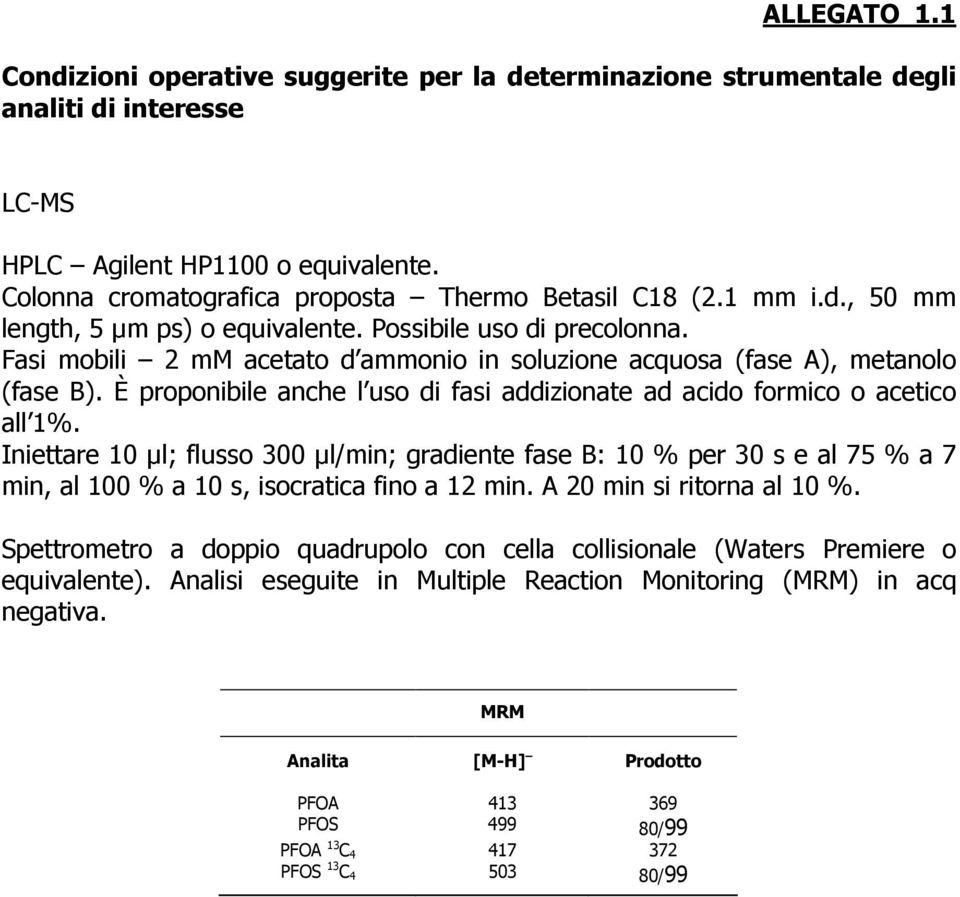 È proponibile anche l uso di fasi addizionate ad acido formico o acetico all 1%.