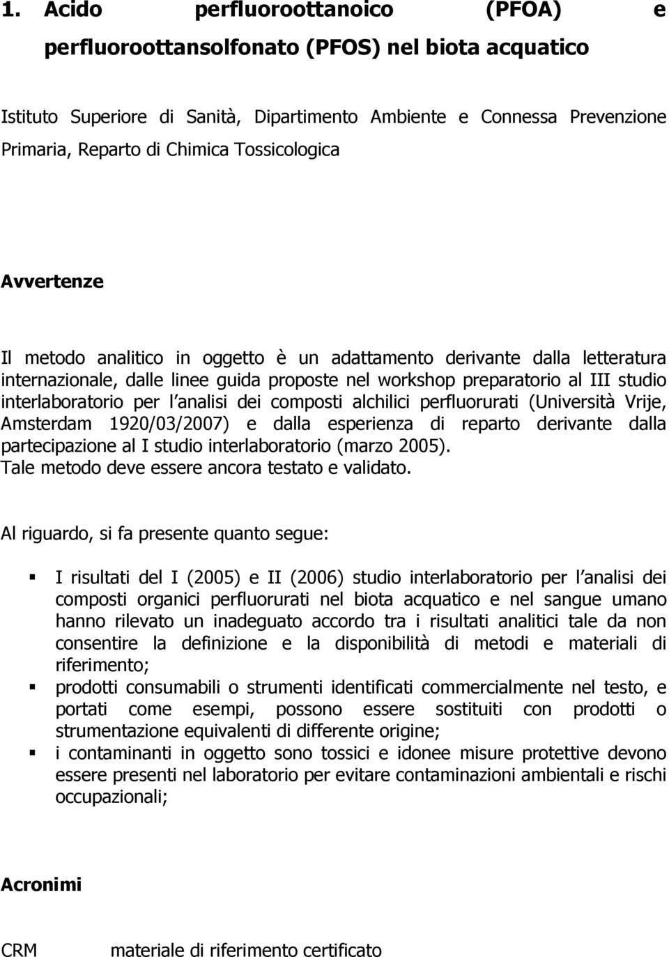 interlaboratorio per l analisi dei composti alchilici perfluorurati (Università Vrije, Amsterdam 1920/03/2007) e dalla esperienza di reparto derivante dalla partecipazione al I studio