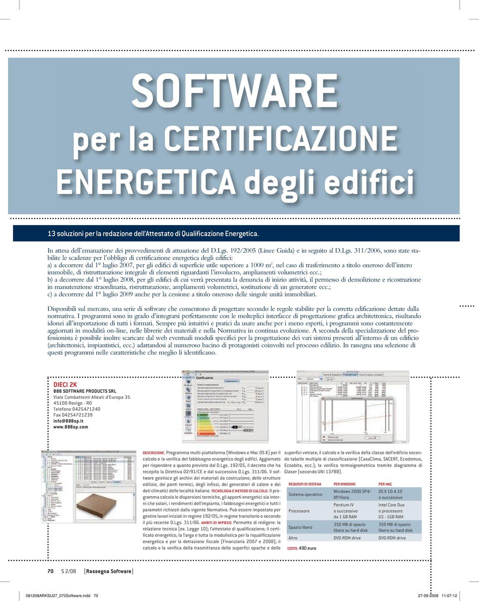 311/2006, sono state stabilite le scadenze per l obbligo di certificazione energetica degli edifici: a) a decorrere dal 1 luglio 2007, per gli edifici di superficie utile superiore a 1000 m 2, nel