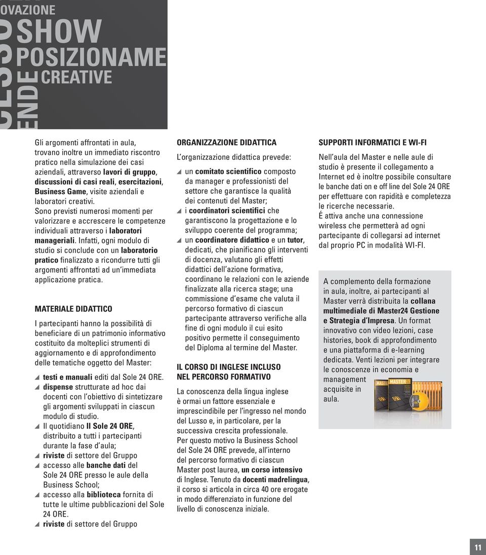 Sono previsti numerosi momenti per valorizzare e accrescere le competenze individuali attraverso i laboratori manageriali.