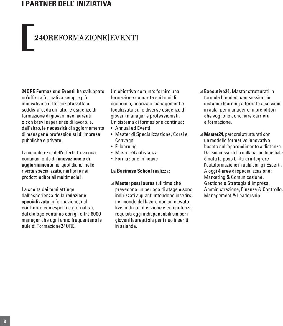 La completezza dell offerta trova una continua fonte di innovazione e di aggiornamento nel quotidiano, nelle riviste specializzate, nei libri e nei prodotti editoriali multimediali.