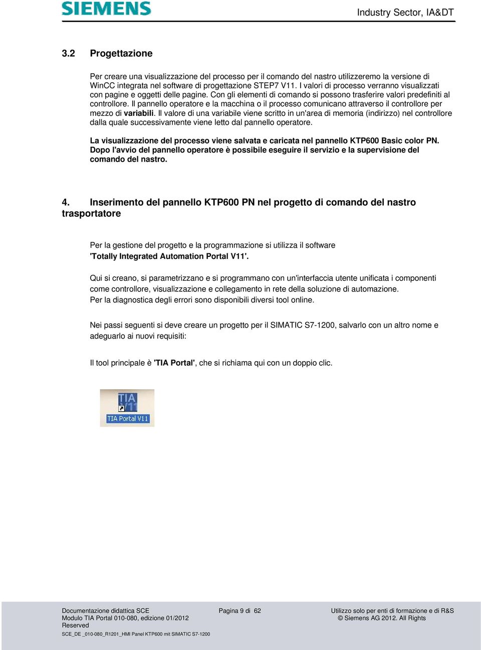 Il pannello operatore e la macchina o il processo comunicano attraverso il controllore per mezzo di variabili.