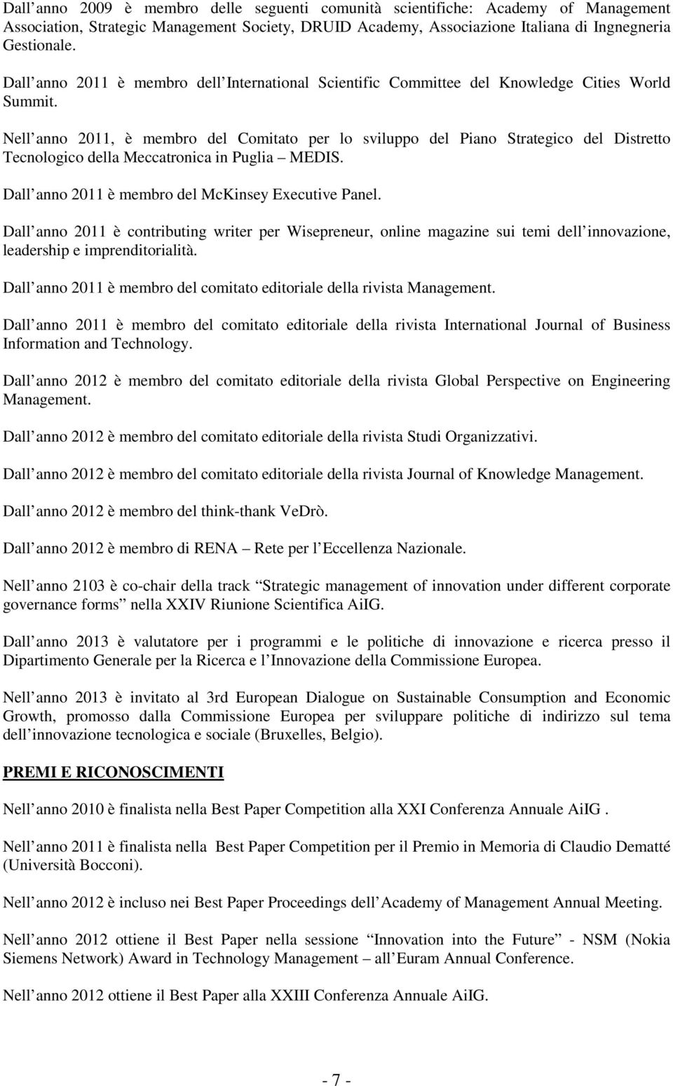 Nell anno 2011, è membro del Comitato per lo sviluppo del Piano Strategico del Distretto Tecnologico della Meccatronica in Puglia MEDIS. Dall anno 2011 è membro del McKinsey Executive Panel.