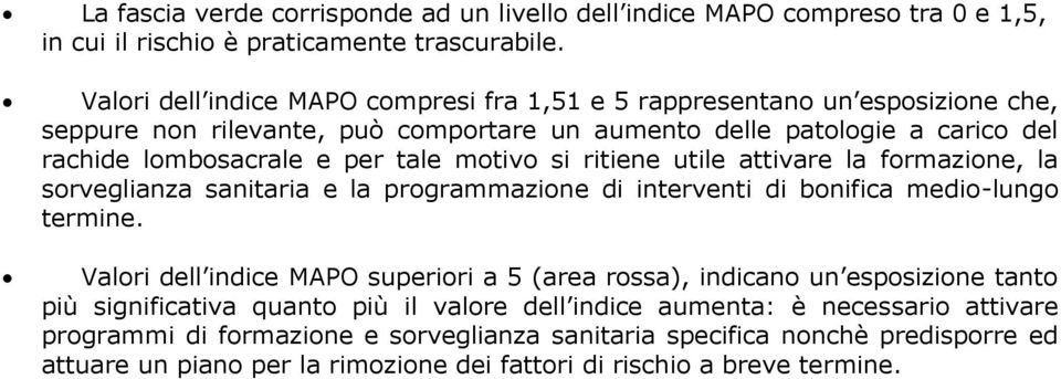 motivo si ritiene utile attivare la formazione, la sorveglianza sanitaria e la programmazione di interventi di bonifica medio-lungo termine.