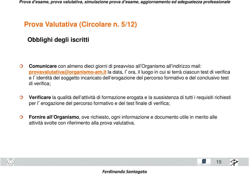 it la data, l ora, il luogo in cui si terrà ciascun test di verifica e l identità del soggetto incaricato dell erogazione del percorso formativo e del conclusivo test