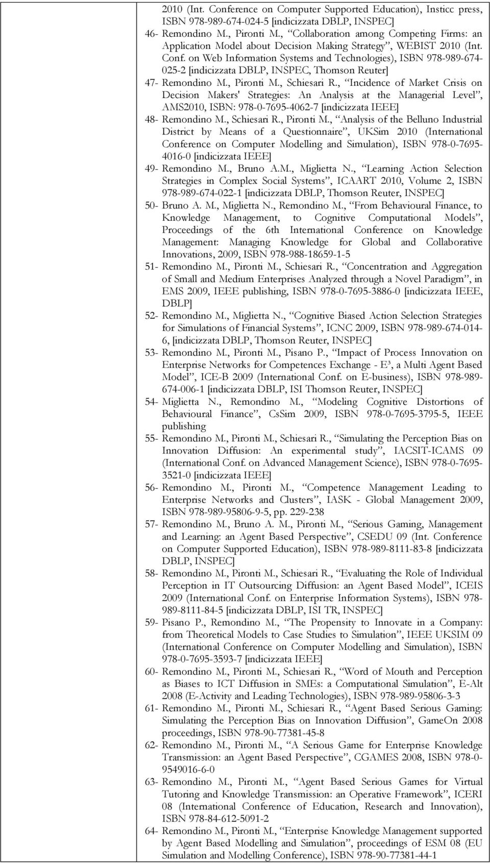 on Web Information Systems and Technologies), ISBN 978-989-674-025-2 [indicizzata DBLP, INSPEC, Thomson Reuter] 47- Remondino M., Pironti M., Schiesari R.