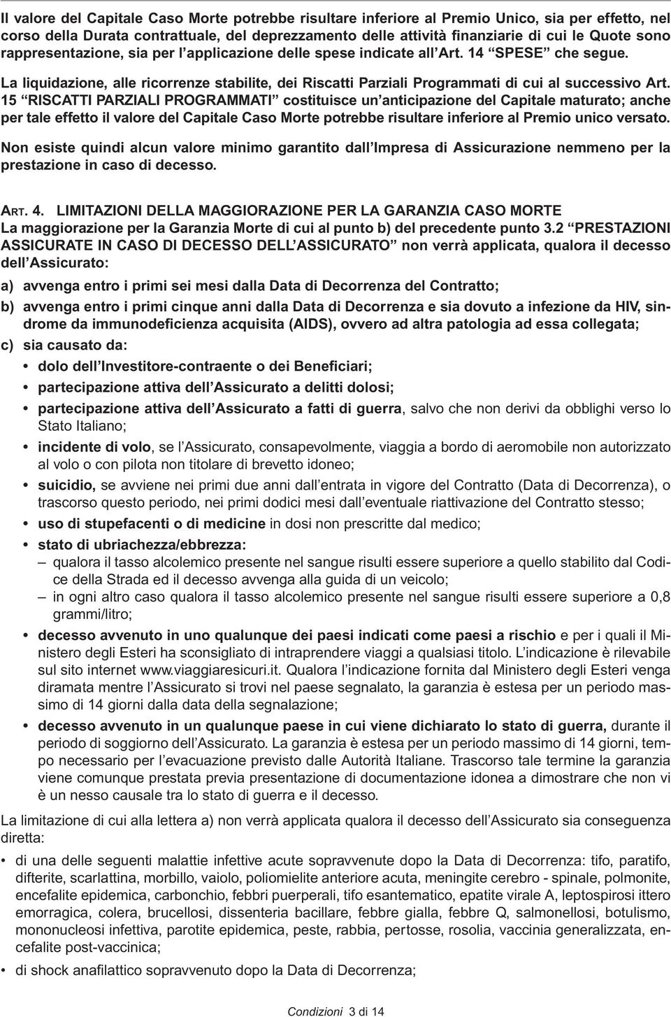 15 RISCATTI PARZIALI PROGRAMMATI costituisce un anticipazione del Capitale maturato; anche per tale effetto il valore del Capitale Caso Morte potrebbe risultare inferiore al Premio unico versato.