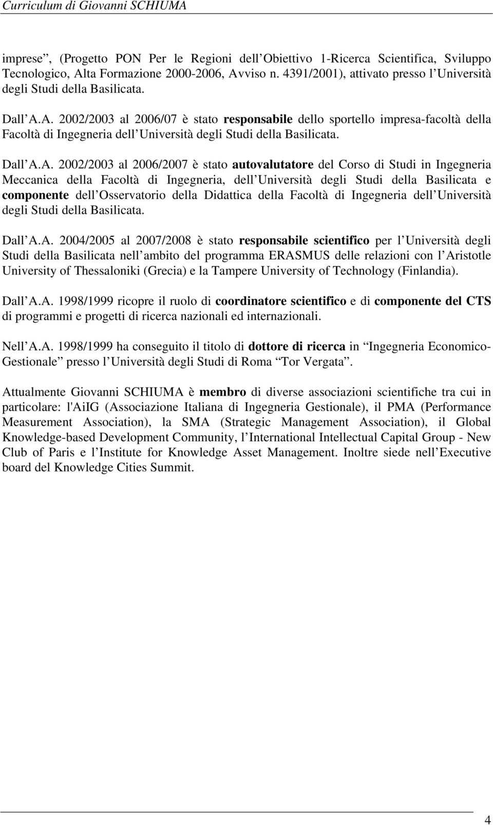 A. 2002/2003 al 2006/07 è stato responsabile dello sportello impresa-facoltà della Facoltà di Ingegneria dell Università degli Studi della Basilicata. Dall A.A. 2002/2003 al 2006/2007 è stato