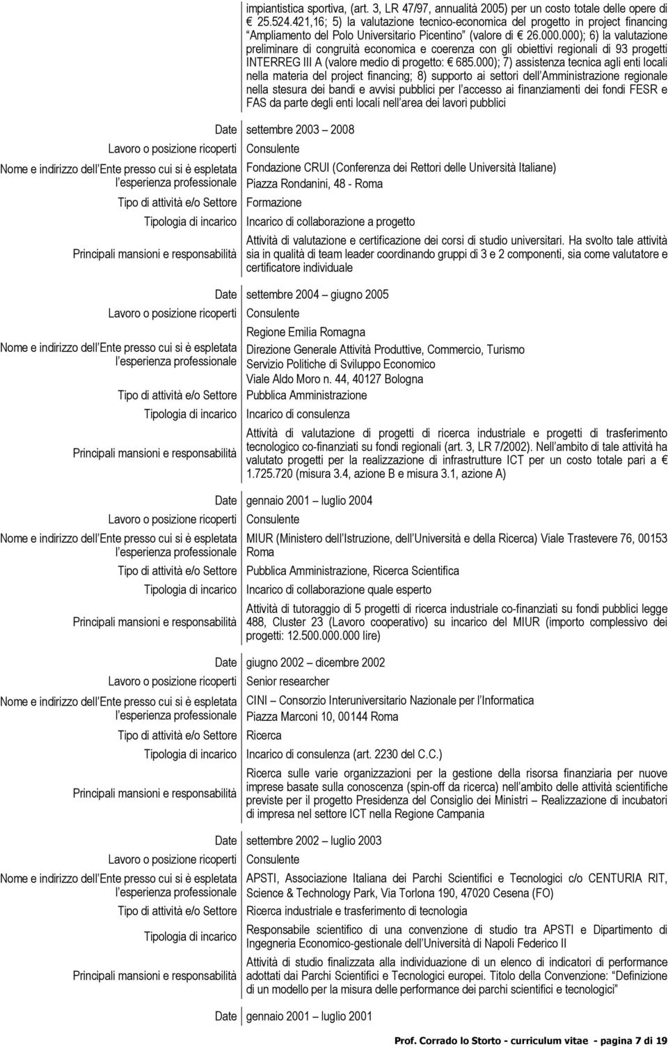 000); 6) la valutazione preliminare di congruità economica e coerenza con gli obiettivi regionali di 93 progetti INTERREG III A (valore medio di progetto: 685.