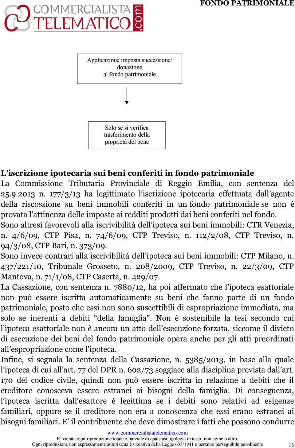 177/3/13 ha legittimato l iscrizione ipotecaria effettuata dall agente della riscossione su beni immobili conferiti in un fondo patrimoniale se non è provata l attinenza delle imposte ai redditi