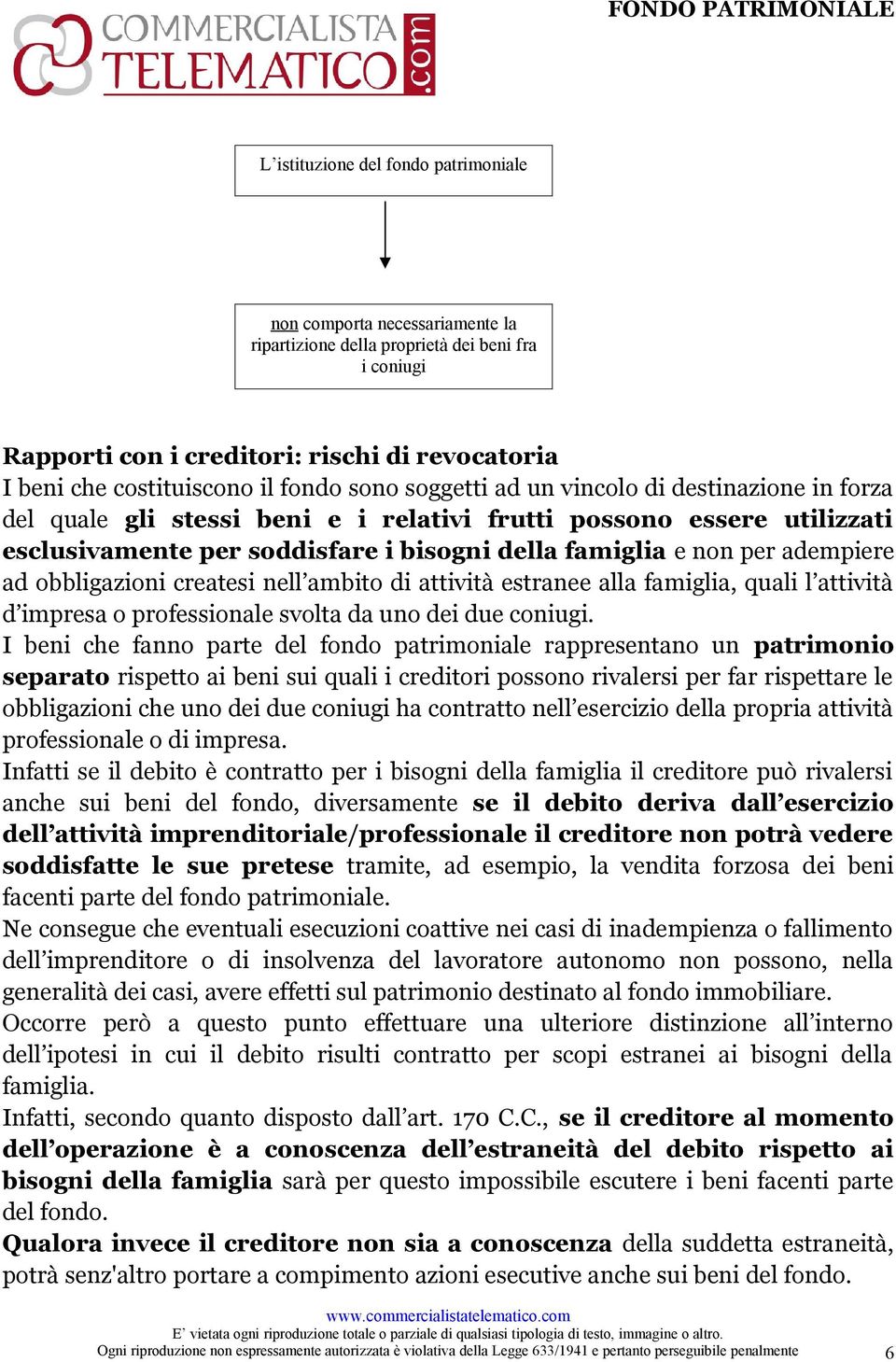 adempiere ad obbligazioni createsi nell ambito di attività estranee alla famiglia, quali l attività d impresa o professionale svolta da uno dei due coniugi.