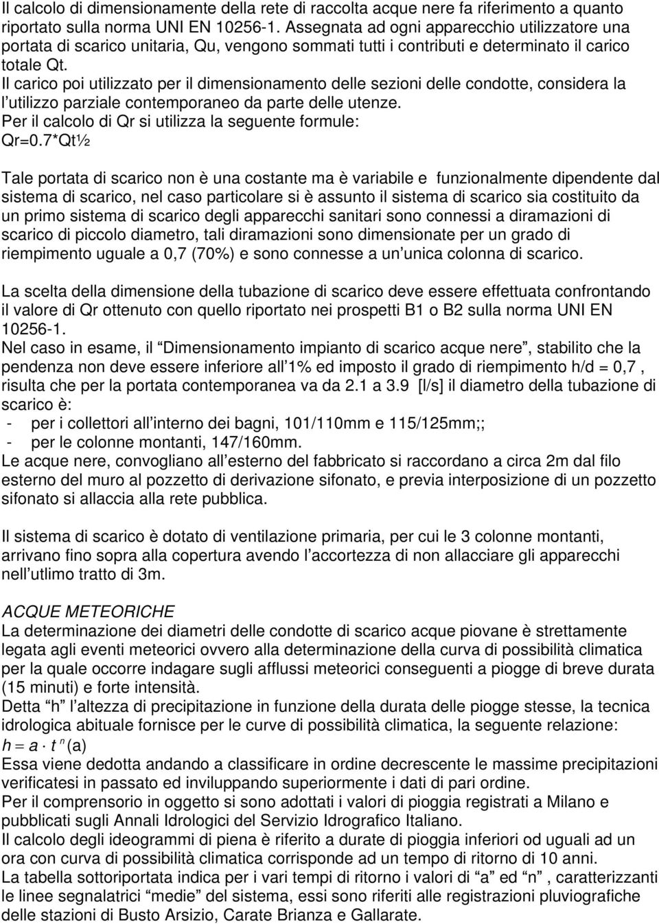 Il carico poi utilizzato per il dimensionamento delle sezioni delle condotte, considera la l utilizzo parziale contemporaneo da parte delle utenze.