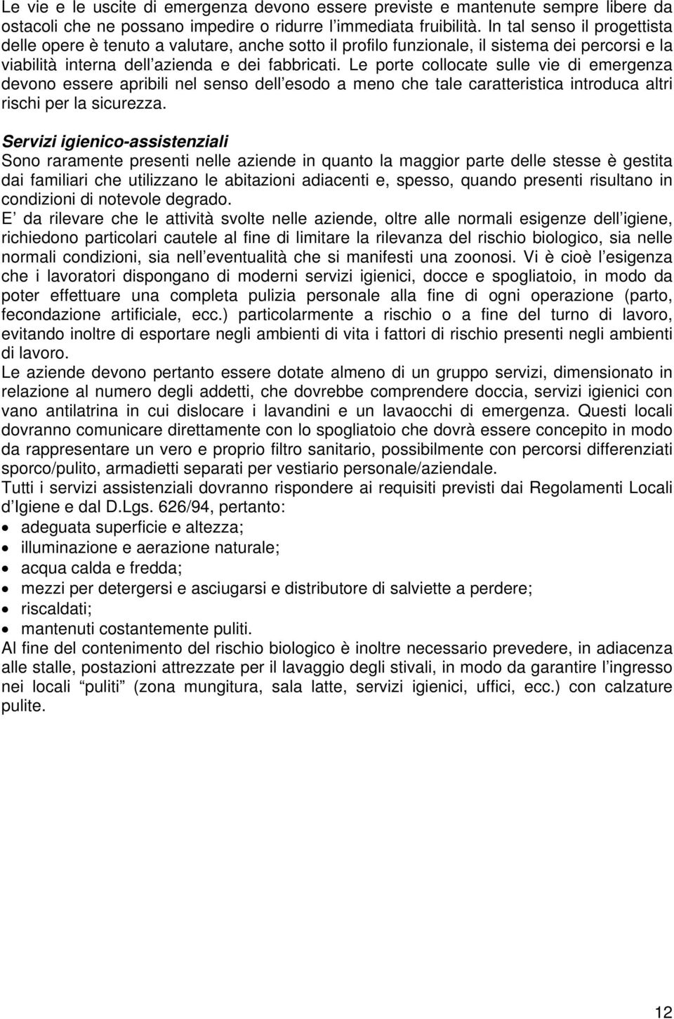 Le porte collocate sulle vie di emergenza devono essere apribili nel senso dell esodo a meno che tale caratteristica introduca altri rischi per la sicurezza.