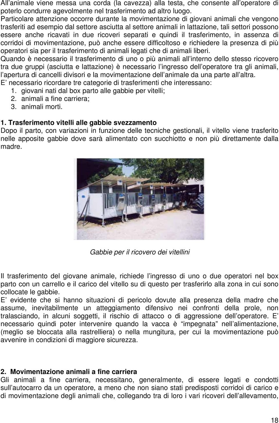 ricavati in due ricoveri separati e quindi il trasferimento, in assenza di corridoi di movimentazione, può anche essere difficoltoso e richiedere la presenza di più operatori sia per il trasferimento