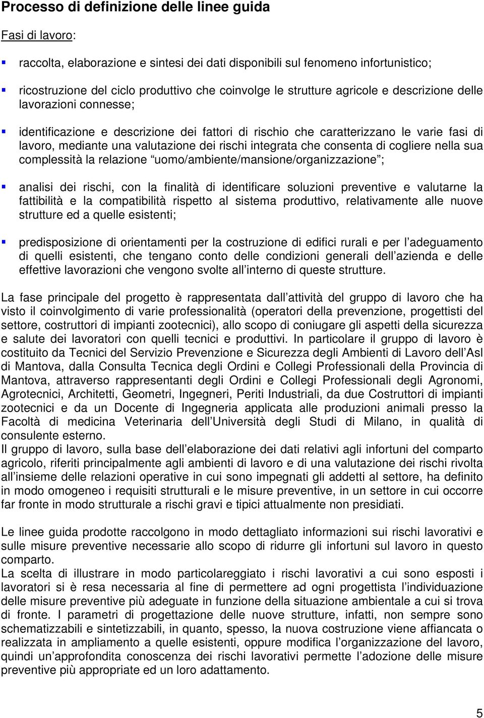 integrata che consenta di cogliere nella sua complessità la relazione uomo/ambiente/mansione/organizzazione ; analisi dei rischi, con la finalità di identificare soluzioni preventive e valutarne la