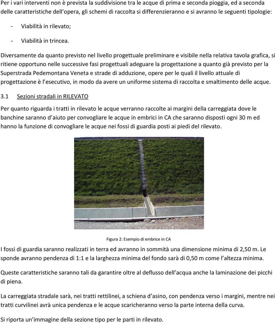 Diversamente da quanto previsto nel livello progettuale preliminare e visibile nella relativa tavola grafica, si ritiene opportuno nelle successive fasi progettuali adeguare la progettazione a quanto