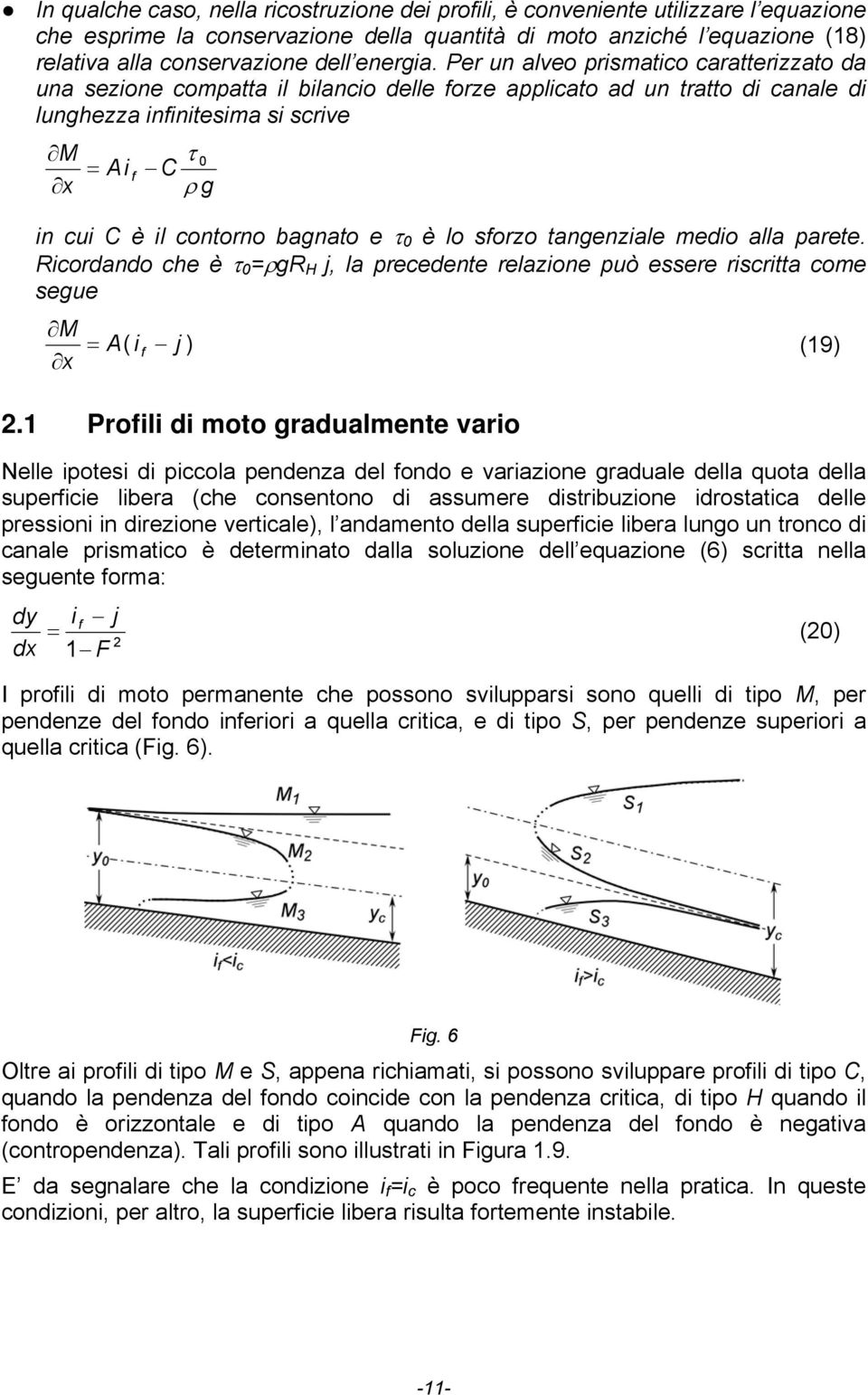 Per un alveo prismatico caratterizzato da una sezione compatta il bilancio delle forze applicato ad un tratto di canale di lunghezza infinitesima si scrive M x = Ai f τ C 0 ρ g in cui C è il contorno