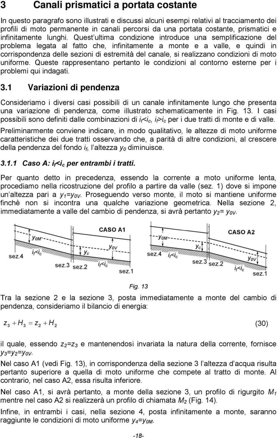 Quest ultima condizione introduce una semplificazione del problema legata al fatto che, infinitamente a monte e a valle, e quindi in corrispondenza delle sezioni di estremità del canale, si